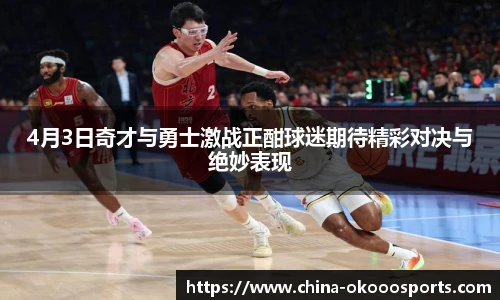4月3日奇才与勇士激战正酣球迷期待精彩对决与绝妙表现